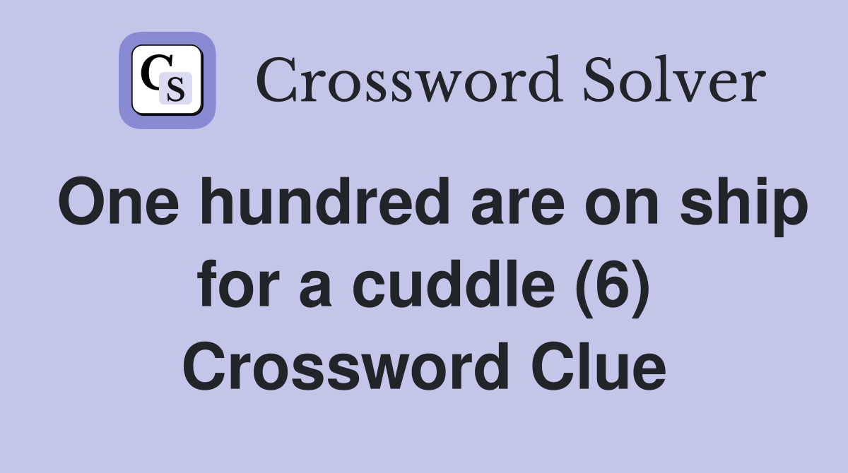 One hundred are on ship for a cuddle (6) Crossword Clue Answers